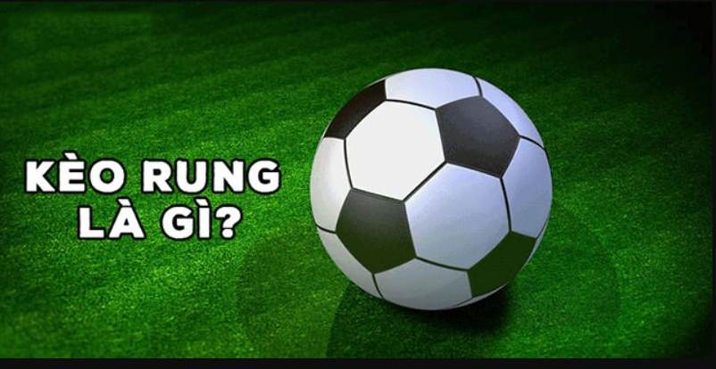 Kèo rung bóng đá là gì?